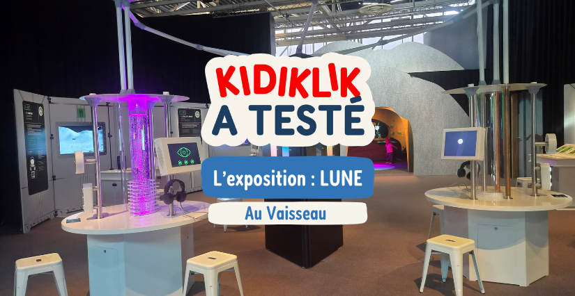 Kidiklik a testé l'exposition LUNE au Vaisseau à Strasbourg avec les enfants