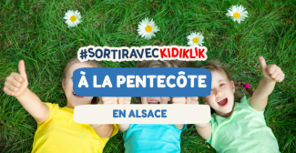 Idées de sorties en famille en Alsace pour les ponts du 1er mai, le week-end du 8 mai, le pont de l’Ascension ou la Pentecôte !